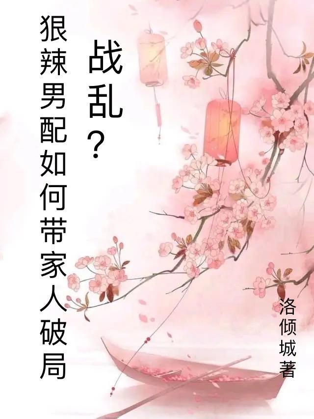 战乱？狠辣男配愁如何带家人破局